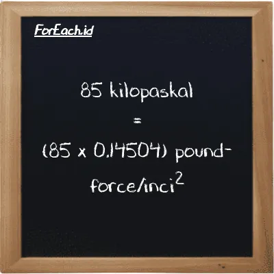 Cara konversi kilopaskal ke pound-force/inci<sup>2</sup> (kPa ke lbf/in<sup>2</sup>): 85 kilopaskal (kPa) setara dengan 85 dikalikan dengan 0.14504 pound-force/inci<sup>2</sup> (lbf/in<sup>2</sup>)